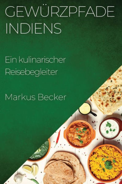 Gewürzpfade Indiens: Ein Kulinarischer Reisebegleiter (German Edition)