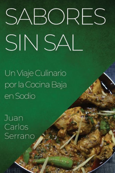 Sabores Sin Sal: Un Viaje Culinario Por La Cocina Baja En Sodio (Spanish Edition)