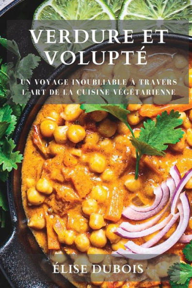 Verdure Et Volupte: Un Voyage Inoubliable À Travers L'Art De La Cuisine Vegetarienne (French Edition)