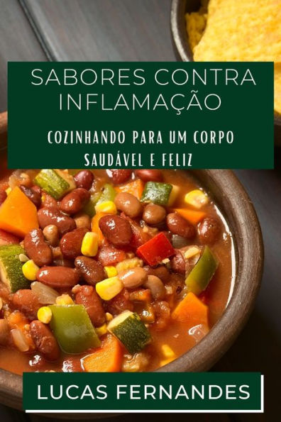 Sabores Contra Inflamacao: Cozinhando Para Um Corpo Saudável E Feliz (Portuguese Edition)