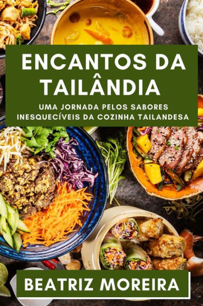 Encantos Da Tailândia: Uma Jornada Pelos Sabores Inesquecíveis Da Cozinha Tailandesa (Thai Edition)