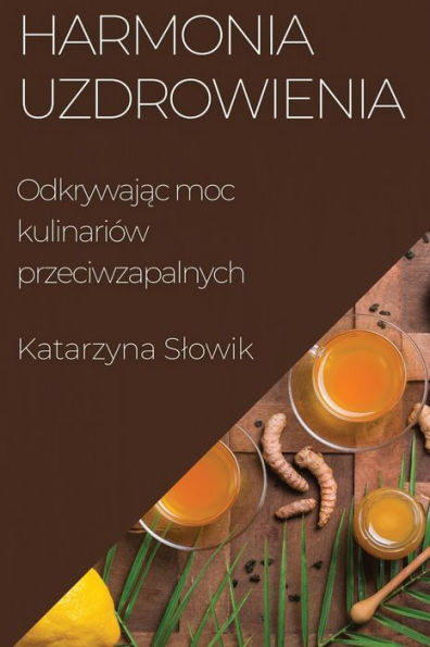 Harmonia Uzdrowienia: Odkrywajac Moc Kulinariów Przeciwzapalnych (Polish Edition)