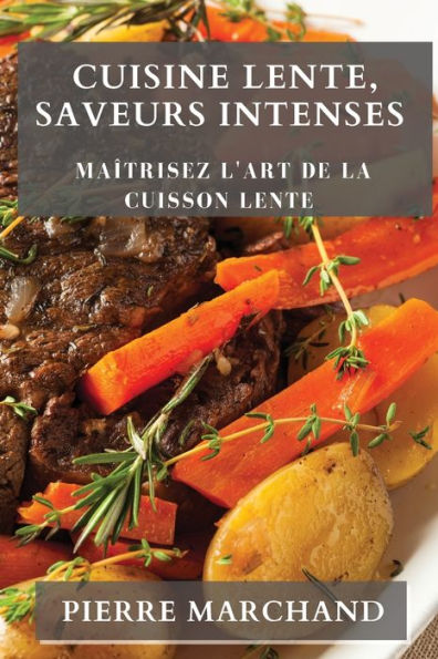 Cuisine Lente, Saveurs Intenses: Maîtrisez L'Art De La Cuisson Lente (French Edition)