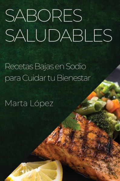 Sabores Saludables: Recetas Bajas En Sodio Para Cuidar Tu Bienestar (Spanish Edition)