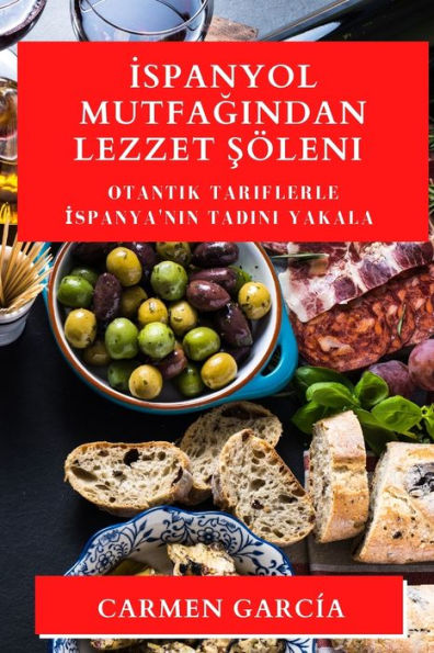 Ispanyol Mutfagindan Lezzet Söleni: Otantik Tariflerle Ispanya'Nin Tadini Yakala (Spanish Edition)