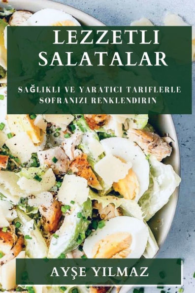 Lezzetli Salatalar: Saglikli Ve Yaratici Tariflerle Sofranizi Renklendirin (Turkish Edition)