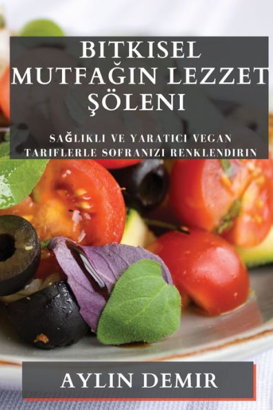 Bitkisel Mutfagin Lezzet Söleni: Saglikli Ve Yaratici Vegan Tariflerle Sofranizi Renklendirin (Turkish Edition)