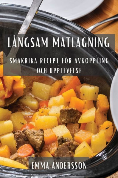 Langsam Matlagning: Smakrika Recept För Avkoppling Och Upplevelse (Swedish Edition)