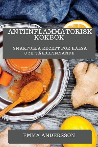 Antiinflammatorisk Kokbok: Smakfulla Recept För Hälsa Och Välbefinnande (Swedish Edition)