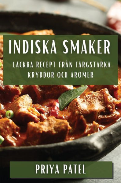 Indiska Smaker: Läckra Recept Fran Färgstarka Kryddor Och Aromer (Swedish Edition)