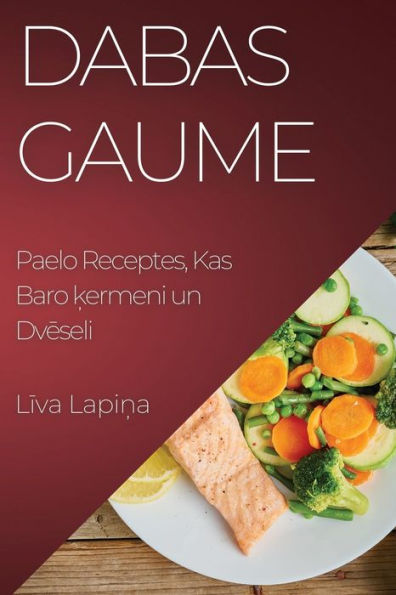 Dabas Gaume: Paelo Receptes, Kas Baro Kermeni Un Dveseli (Latvian Edition)