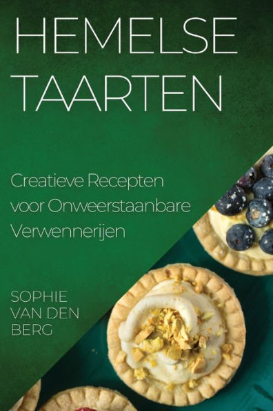 Hemelse Taarten: Creatieve Recepten Voor Onweerstaanbare Verwennerijen (Dutch Edition)