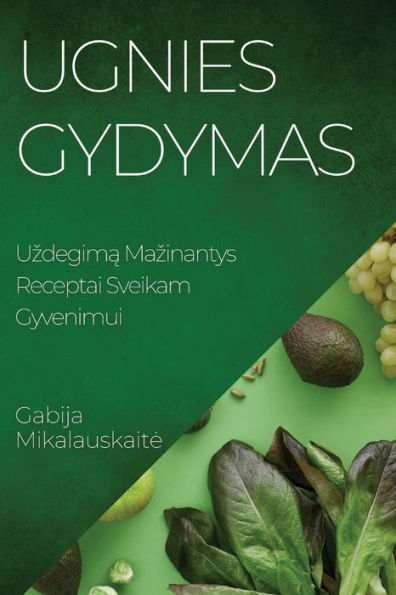Ugnies Gydymas: Uzdegima Mazinantys Receptai Sveikam Gyvenimui (Lithuanian Edition)