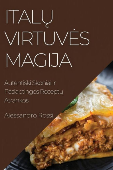 Italu Virtuves Magija: Autentiski Skoniai Ir Paslaptingos Receptu Atrankos (Lithuanian Edition)
