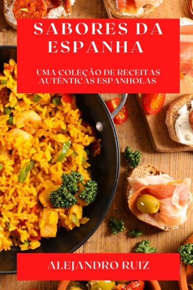 Sabores Da Espanha: Uma Colecao De Receitas Autênticas Espanholas (Portuguese Edition)