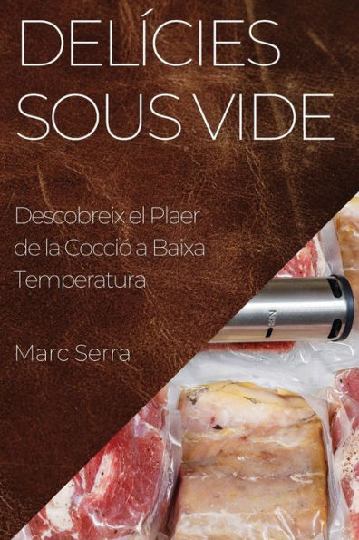 Delícies Sous Vide: Descobreix El Plaer De La Cocció A Baixa Temperatura (Edición Catalana)