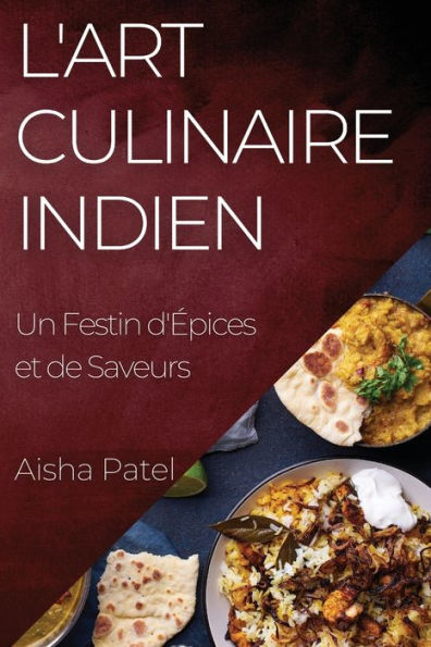 L'Art Culinaire Indien: Un Festin D'epices Et De Saveurs (French Edition)