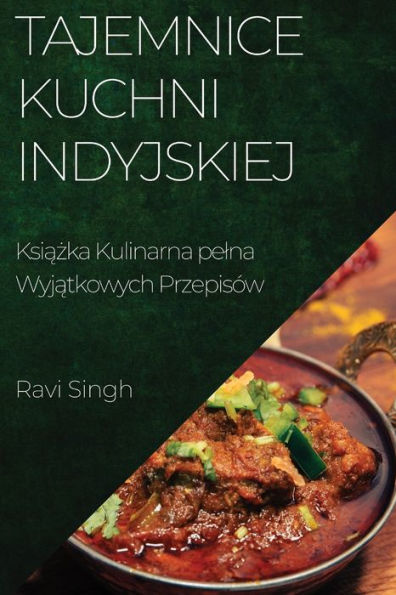 Tajemnice Kuchni Indyjskiej: Ksiazka Kulinarna Pelna Wyjatkowych Przepisów (Polish Edition)