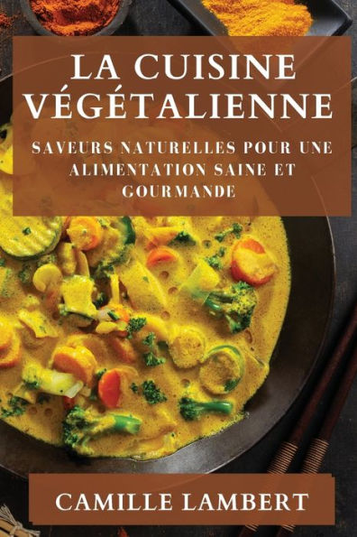 La Cuisine Vegetalienne: Saveurs Naturelles Pour Une Alimentation Saine Et Gourmande (French Edition)