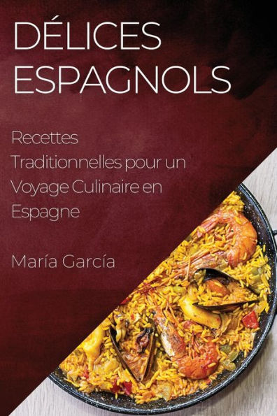Delices Espagnols: Recettes Traditionnelles Pour Un Voyage Culinaire En Espagne (French Edition)