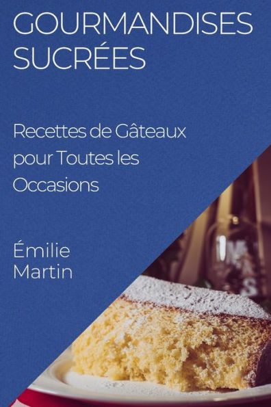 Gourmandises Sucrees: Recettes De Gâteaux Pour Toutes Les Occasions (French Edition)