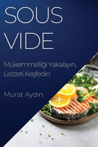Sous Vide: Mükemmelligi Yakalayin, Lezzeti Kesfedin (Turkish Edition)