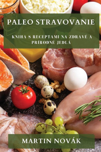 Paleo Stravovanie: Kniha S Receptami Na Zdrave A Prírodne Jedlá (Slovak Edition)