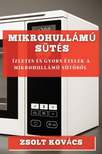 Mikrohullámú Sütes: Ízletes es Gyors etelek A Mikrohullámú Sütobol (Edición húngara)