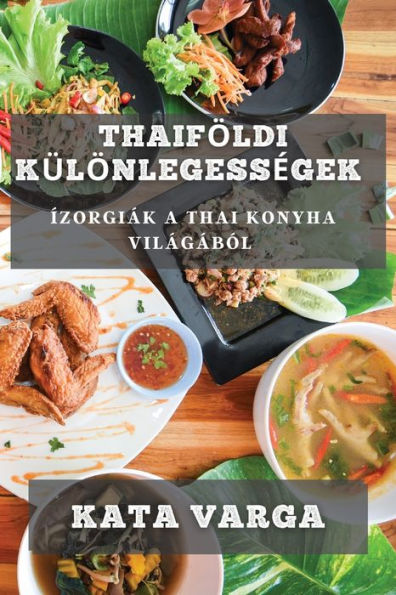 Thaiföldi Különlegessegek: Ízorgiák A Thai Konyha Világából (Hungarian Edition)