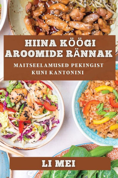 Hiina Köögi Aroomide Rännak: Maitseelamused Pekingist Kuni Kantonini (Estonian Edition)