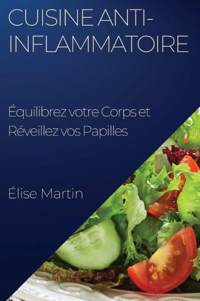 Cuisine Anti-Inflammatoire: equilibrez Votre Corps Et Reveillez Vos Papilles (French Edition)