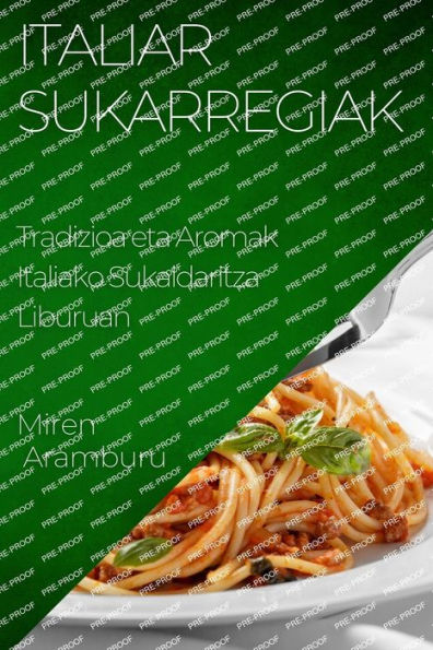 Italiar Sukarregiak: Tradizioa Eta Aromak Italiako Sukaldaritza Liburuan (Basque Edition)