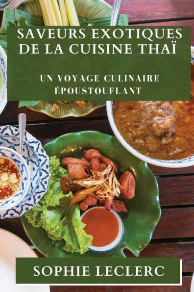 Saveurs Exotiques De La Cuisine Thai: Un Voyage Culinaire epoustouflant (French Edition)