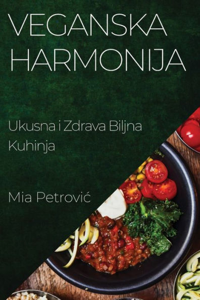 Veganska Harmonija: Ukusna I Zdrava Biljna Kuhinja (Swedish Edition)