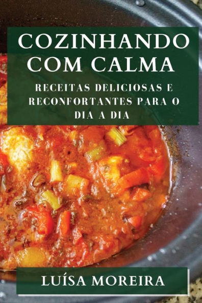 Cozinhando Com Calma: Receitas Deliciosas E Reconfortantes Para O Dia A Dia (Portuguese Edition)