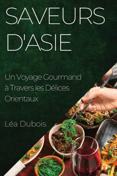Saveurs D'Asie: Un Voyage Gourmand À Travers Les Delices Orientaux (French Edition)