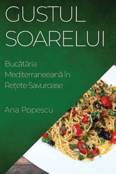 Gustul Soarelui: Bucataria Mediterraneeana În Re?Ete Savuroase (Romanian Edition)