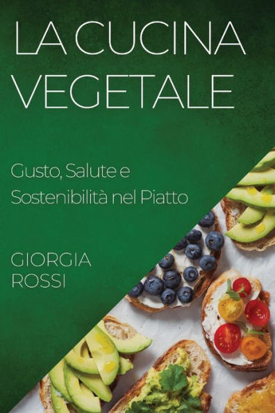 La Cucina Vegetale: Gusto, Salute E Sostenibilità Nel Piatto (Italian Edition)