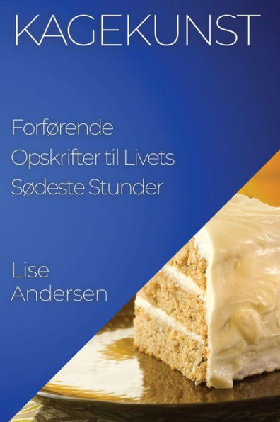 Kagekunst: Forførende Opskrifter Til Livets Sødeste Stunder (Edición Danesa)