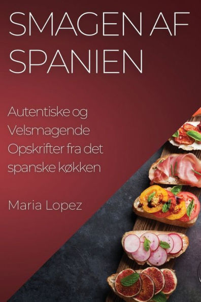 Smagen Af Spanien: Autentiske Og Velsmagende Opskrifter Fra Det Spanske Køkken (Danish Edition)