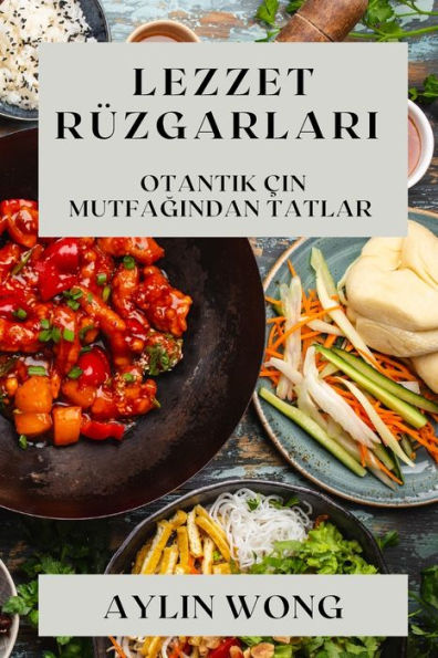 Lezzet Rüzgarlari: Otantik cin Mutfagindan Tatlar (Turkish Edition)