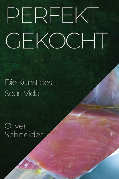 Perfekt Gekocht: Die Kunst Des Sous-Vide (German Edition)