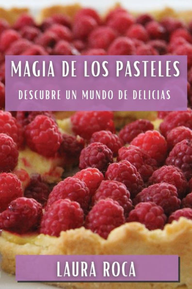 Magia De Los Pasteles: Descubre Un Mundo De Delicias (Spanish Edition)