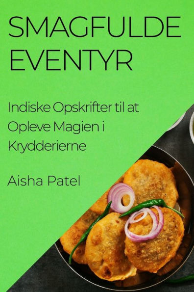Smagfulde Eventyr: Indiske Opskrifter Til At Opleve Magien I Krydderierne (Danish Edition)