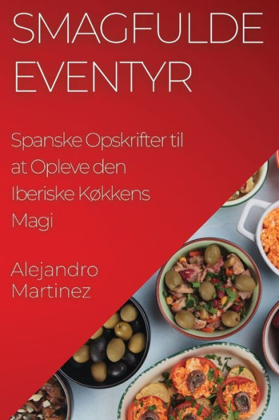 Smagfulde Eventyr: Spanske Opskrifter Til At Opleve Den Iberiske Køkkens Magi (Danish Edition)