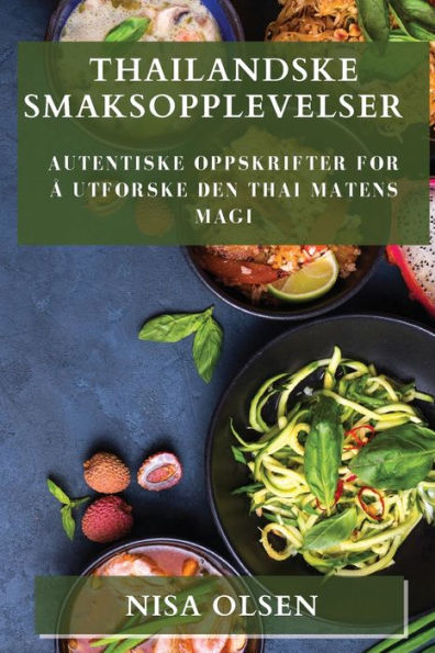 Thailandske Smaksopplevelser: Autentiske Oppskrifter For a Utforske Den Thai Matens Magi (Norwegian Edition)