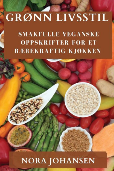 Grønn Livsstil: Smakfulle Veganske Oppskrifter For Et Bærekraftig Kjøkken (Edición noruega)