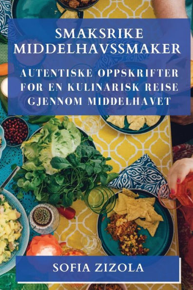 Smaksrike Middelhavssmaker: Autentiske Oppskrifter For En Kulinarisk Reise Gjennom Middelhavet (Norwegian Edition)