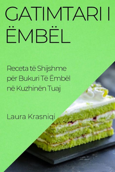 Gatimtari I Ëmbël: Receta Të Shijshme Për Bukuri Të Ëmbël Në Kuzhinën Tuaj (Albanian Edition)