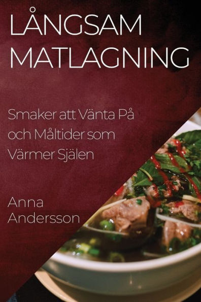 Langsam Matlagning: Smaker Att Vänta Pa Och Maltider Som Värmer Själen (Swedish Edition)